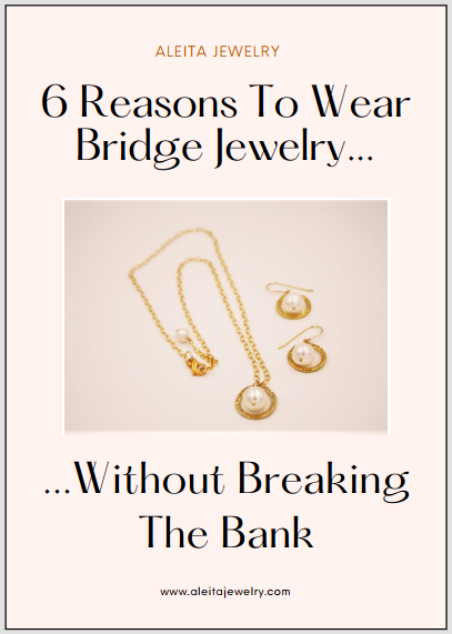 6 Reasons To Wear Bridge Jewelry Without Breaking The Bank presented by Aleita Jewelry